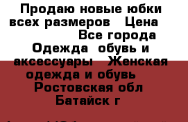 Продаю новые юбки всех размеров › Цена ­ 2800-4300 - Все города Одежда, обувь и аксессуары » Женская одежда и обувь   . Ростовская обл.,Батайск г.